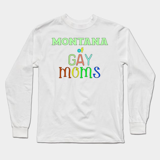 Montana Of Gay Moms Long Sleeve T-Shirt by WE BOUGHT ZOO